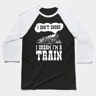 i dont snore i dream im a train funny saying gift Baseball T-Shirt